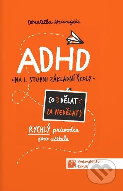 Kniha: ADHD Co dělat (a nedělat) - Rychlý průvodce pro učitele (Donatella Arcangeli). Taktik, 2026 Kniha: ADHD Co dělat (a nedělat) - Rychlý průvodce pro učitele (Donatella Arcangeli). Taktik, 2026