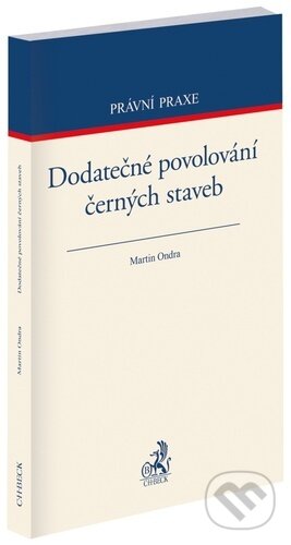Kniha: Dodatečné povolování černých staveb (Martin Ondra). C. H. Beck, 2026 Kniha: Dodatečné povolování černých staveb (Martin Ondra). C. H. Beck, 2026