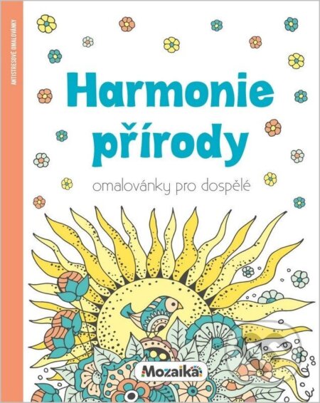 Kniha: Harmonie přírody - Omalovánky pro dospělé (Mozaik). Mozaik, 2024 Kniha: Harmonie přírody - Omalovánky pro dospělé (Mozaik). Mozaik, 2024