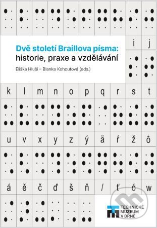 Kniha: Dvě století Braillova písma: historie, praxe a vzdělávání (Eliška Hluší). Technické muzeum v Brně, 2025 Kniha: Dvě století Braillova písma: historie, praxe a vzdělávání (Eliška Hluší). Technické muzeum v Brně, 2025