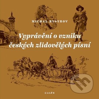 Kniha: Vyprávění o vzniku českých zlidovělých písní (Michal Bystrov). Galén, 2026 Kniha: Vyprávění o vzniku českých zlidovělých písní (Michal Bystrov). Galén, 2026
