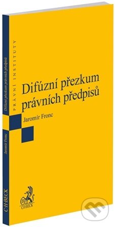 Kniha: Difúzní přezkum právních předpisů (Jaromír Fronc). C. H. Beck, 2026 Kniha: Difúzní přezkum právních předpisů (Jaromír Fronc). C. H. Beck, 2026