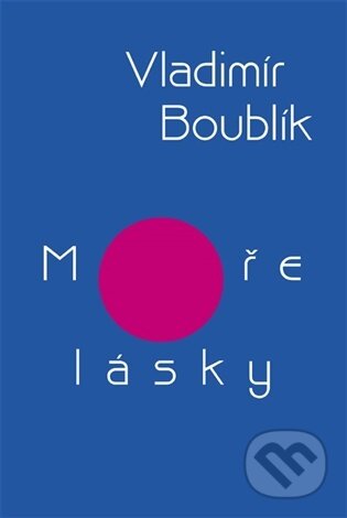Kniha: Moře lásky (Vladimír Boublík). Centrum pro studium demokracie a kultury, 2026 Kniha: Moře lásky (Vladimír Boublík). Centrum pro studium demokracie a kultury, 2026