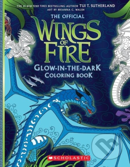 Kniha: Wings of Fire Glow-in-the-Dark Coloring Book (Tui T. Sutherland). Scholastic, 2026 Kniha: Wings of Fire Glow-in-the-Dark Coloring Book (Tui T. Sutherland). Scholastic, 2026