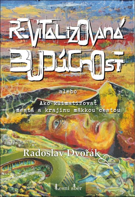Kniha: Revitalizovaná budúcnosť (Radoslav Dvořák). Lesní sběr, 2026 Kniha: Revitalizovaná budúcnosť (Radoslav Dvořák). Lesní sběr, 2026