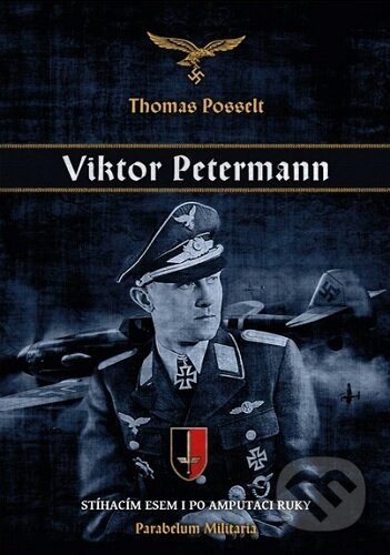 Kniha: Viktor Petermann - Stíhacím esem i po amputaci ruky (Thomas Posselt). , 2025 Kniha: Viktor Petermann - Stíhacím esem i po amputaci ruky (Thomas Posselt). , 2025