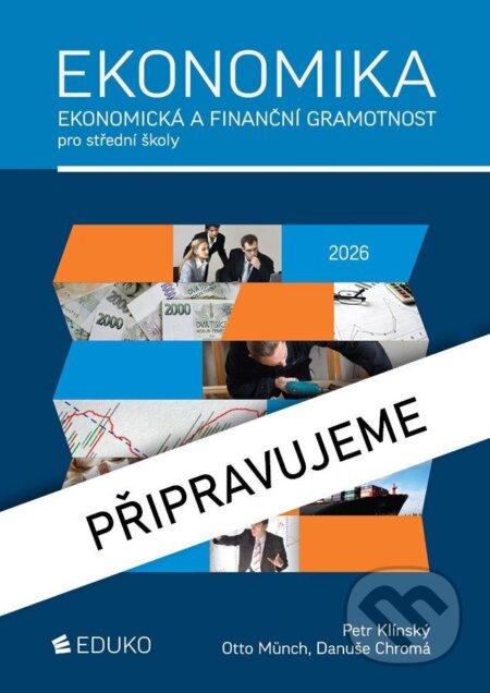 Kniha: Ekonomika - Ekonomická a finanční gramotnost pro SŠ (Petr Klínský, Otto Münch a Danuše Chromá). Eduko, 2026 Kniha: Ekonomika - Ekonomická a finanční gramotnost pro SŠ (Petr Klínský, Otto Münch a Danuše Chromá). Eduko, 2026
