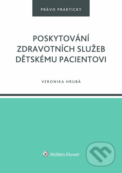 Kniha: Poskytování zdravotních služeb dětskému pacientovi (Veronika Hrubá). Wolters Kluwer ČR, 2026 Kniha: Poskytování zdravotních služeb dětskému pacientovi (Veronika Hrubá). Wolters Kluwer ČR, 2026