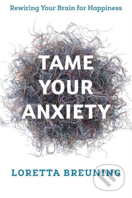 Kniha: Tame Your Anxiety (Loretta Graziano Breuning). Rowman & Littlefield, 2019 Kniha: Tame Your Anxiety (Loretta Graziano Breuning). Rowman & Littlefield, 2019