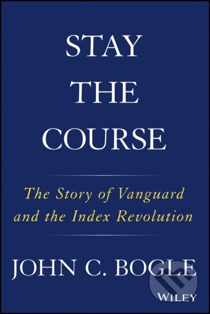 Kniha: Stay the Course (John C. Bogle). John Wiley & Sons, 2019 Kniha: Stay the Course (John C. Bogle). John Wiley & Sons, 2019