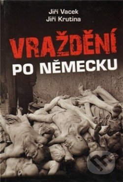 Kniha: Vraždění po německu (Jiří Krutina a Jiří Vacek). , 2011 Kniha: Vraždění po německu (Jiří Krutina a Jiří Vacek). , 2011