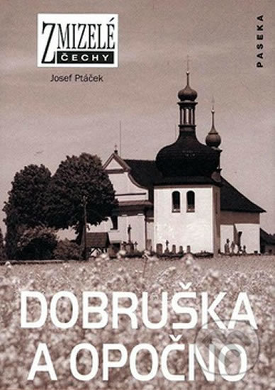 Kniha: Zmizelé Čechy-Dobruška a Opočno (Josef Ptáček). Paseka, 2008 Kniha: Zmizelé Čechy-Dobruška a Opočno (Josef Ptáček). Paseka, 2008