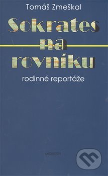 Kniha: Sokrates na rovníku (Tomáš Zmeškal). Mishkezy, 2013 Kniha: Sokrates na rovníku (Tomáš Zmeškal). Mishkezy, 2013