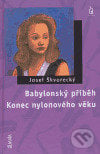 Babylonský příběh / Konec nylonového věku - Josef Škvorecký, Maťa, 2005