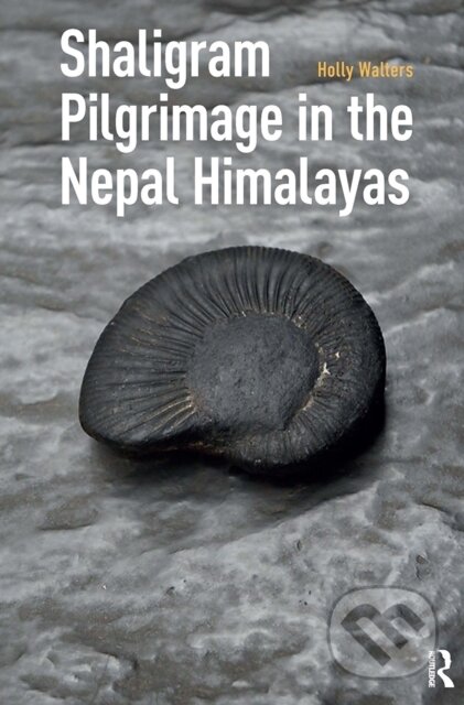 Kniha: Shaligram Pilgrimage in the Nepal Himalayas (Holly Walters). Routledge, 2025 Kniha: Shaligram Pilgrimage in the Nepal Himalayas (Holly Walters). Routledge, 2025