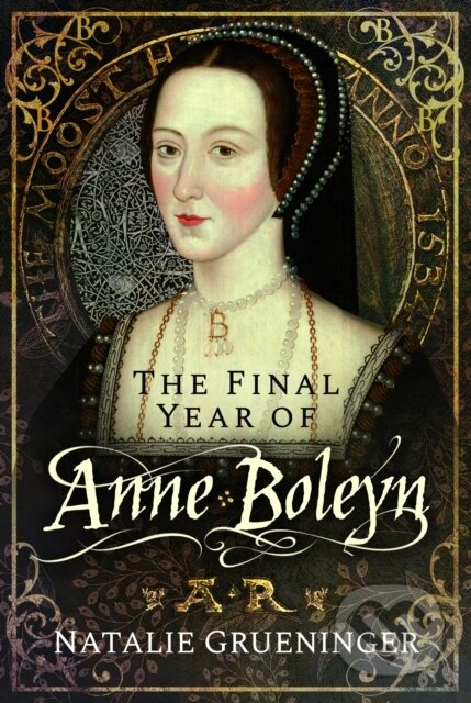 Kniha: The Final Year of Anne Boleyn (Natalie Grueninger). Pen & Sword History, 2025 Kniha: The Final Year of Anne Boleyn (Natalie Grueninger). Pen & Sword History, 2025