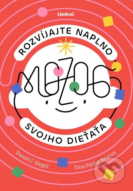 Kniha: Rozvíjajte naplno mozog svojho dieťaťa (Daniel J. Siegel a Tina Payne Bryson). Lindeni, 2026 Kniha: Rozvíjajte naplno mozog svojho dieťaťa (Daniel J. Siegel a Tina Payne Bryson). Lindeni, 2026
