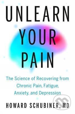Kniha: Unlearn Your Pain (Howard Md Schubiner). Random House, 2026 Kniha: Unlearn Your Pain (Howard Md Schubiner). Random House, 2026