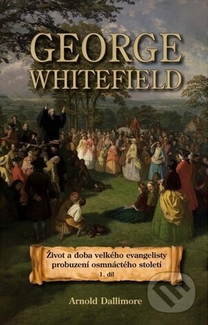 Kniha: George Whitefield (Arnold Dallimore). Poutníkova četba, 2026 Kniha: George Whitefield (Arnold Dallimore). Poutníkova četba, 2026