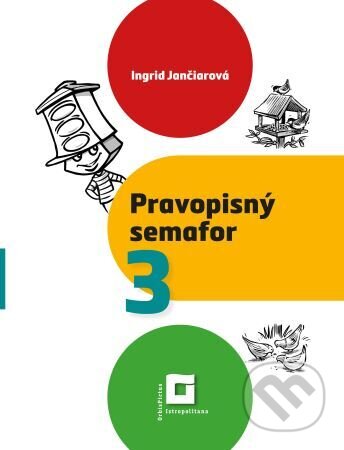 Kniha: Pravopisný semafor 3 - pracovný zošit (Ingrid Jančiarová). Orbis Pictus Istropolitana, 2022 Kniha: Pravopisný semafor 3 - pracovný zošit (Ingrid Jančiarová). Orbis Pictus Istropolitana, 2022