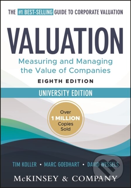 Kniha: Valuation: Measuring and Managing the Value of Companies, University Edition (David Wessels, Tim Koller, McKinsey & Company Inc., Marc, Erasmus University a Netherlands) Goedhart). John Wiley & Sons, 2025 Kniha: Valuation: Measuring and Managing the Value of Companies, University Edition (David Wessels, Tim Koller, McKinsey & Company Inc., Marc, Erasmus University a Netherlands) Goedhart). John Wiley & Sons, 2025