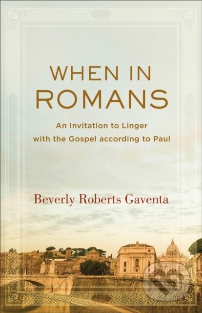 Kniha: When in Romans – An Invitation to Linger with the Gospel according to Paul (Beverly Roberts Gaventa). , 2018 Kniha: When in Romans – An Invitation to Linger with the Gospel according to Paul (Beverly Roberts Gaventa). , 2018