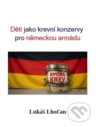 Kniha: Děti jako krevní konzervy pro německou armádu (Lukáš Lhoťan). Lukáš Lhoťan, 2026 Kniha: Děti jako krevní konzervy pro německou armádu (Lukáš Lhoťan). Lukáš Lhoťan, 2026