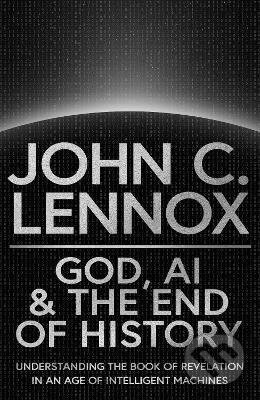 Kniha: God, AI and the End of History (John C. Lennox). John Wiley & Sons, 2025 Kniha: God, AI and the End of History (John C. Lennox). John Wiley & Sons, 2025