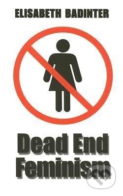 Kniha: Dead End Feminism (Elisabeth Badinter). Polity Press, 2006 Kniha: Dead End Feminism (Elisabeth Badinter). Polity Press, 2006