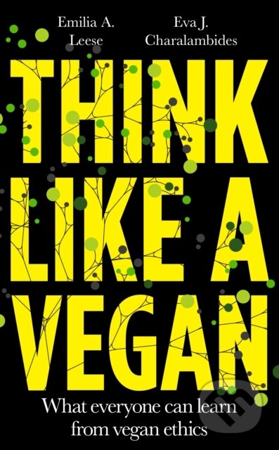 Kniha: Think Like a Vegan (Emilia A. Leese a Eva J. Charalambides). Unbound, 2021 Kniha: Think Like a Vegan (Emilia A. Leese a Eva J. Charalambides). Unbound, 2021