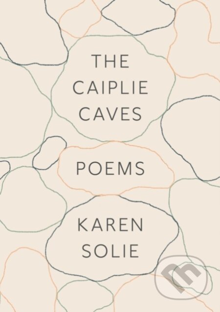Kniha: The Caiplie Caves (Karen Solie). Farrar, Straus and Giroux, 2021 Kniha: The Caiplie Caves (Karen Solie). Farrar, Straus and Giroux, 2021