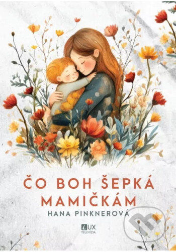 Kniha: Čo Boh šepká mamičkám (Hana Pinknerová). TV LUX, 2026 Kniha: Čo Boh šepká mamičkám (Hana Pinknerová). TV LUX, 2026