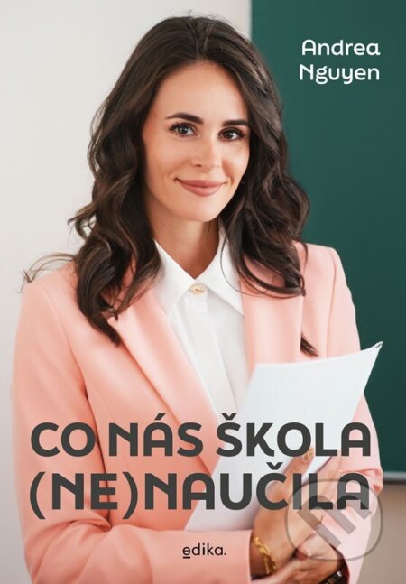 Kniha: Co nás škola (ne)naučila (Andrea Nguyen). Edika, 2026 Kniha: Co nás škola (ne)naučila (Andrea Nguyen). Edika, 2026