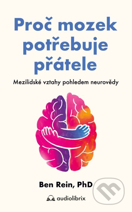 E-kniha: Proč mozek potřebuje přátele - Mezilidské vztahy pohledem neurovědy (Ben Rein). Audiolibrix, 2026 E-kniha: Proč mozek potřebuje přátele - Mezilidské vztahy pohledem neurovědy (Ben Rein). Audiolibrix, 2026