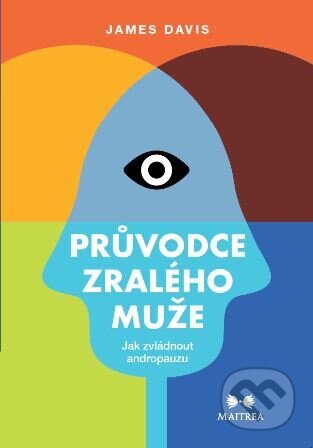 Kniha: Průvodce zralého muže - Jak zvládnout andropauzu (James Davis). Maitrea, 2026 Kniha: Průvodce zralého muže - Jak zvládnout andropauzu (James Davis). Maitrea, 2026