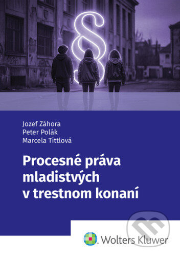 Kniha: Procesné práva mladistvých v trestnom konaní (Jozef Záhora, Peter Polák a Marcela Tittlová). Wolters Kluwer, 2026 Kniha: Procesné práva mladistvých v trestnom konaní (Jozef Záhora, Peter Polák a Marcela Tittlová). Wolters Kluwer, 2026