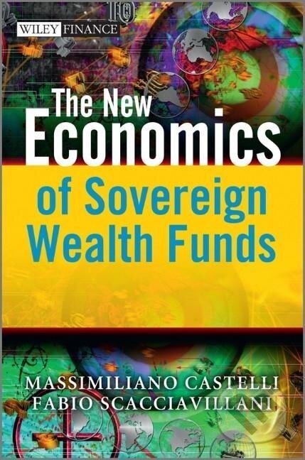 Kniha: The New Economics of Sovereign Wealth Funds (Massimiliano Castelli). John Wiley & Sons, 2012 Kniha: The New Economics of Sovereign Wealth Funds (Massimiliano Castelli). John Wiley & Sons, 2012