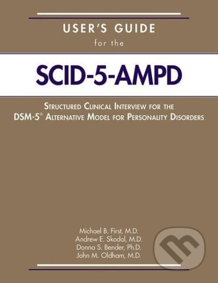 Kniha: User's Guide for the Structured Clinical Interview for the DSM-5® Alternative Model for Personality Disorders (SCID-5-AMPD) (Michael B. First). , 2018 Kniha: User's Guide for the Structured Clinical Interview for the DSM-5® Alternative Model for Personality Disorders (SCID-5-AMPD) (Michael B. First). , 2018