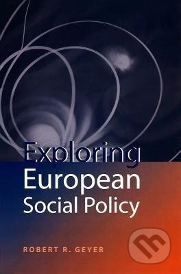 Kniha: Exploring European Social Policy (Robert Geyer). Polity Press, 2000 Kniha: Exploring European Social Policy (Robert Geyer). Polity Press, 2000