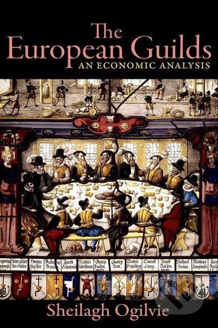 Kniha: The European Guilds (Sheilagh Ogilvie). Princeton University Press, 2019 Kniha: The European Guilds (Sheilagh Ogilvie). Princeton University Press, 2019