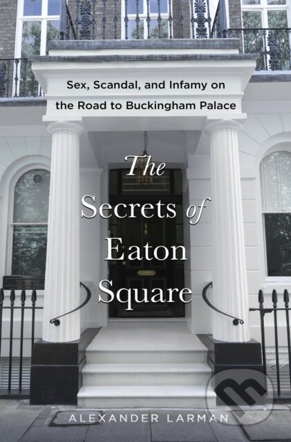 Kniha: Secrets of Eaton Square (Alexander Larman). St. Martin's Press, 2026 Kniha: Secrets of Eaton Square (Alexander Larman). St. Martin's Press, 2026