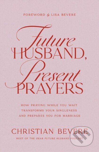 Kniha: Future Husband, Present Prayers (Christian Bevere). Thomas Nelson Publishers, 2026 Kniha: Future Husband, Present Prayers (Christian Bevere). Thomas Nelson Publishers, 2026