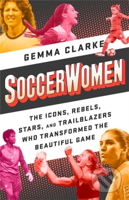 Kniha: Soccerwomen (Gemma Clarke). Bold Type Books, 2019 Kniha: Soccerwomen (Gemma Clarke). Bold Type Books, 2019
