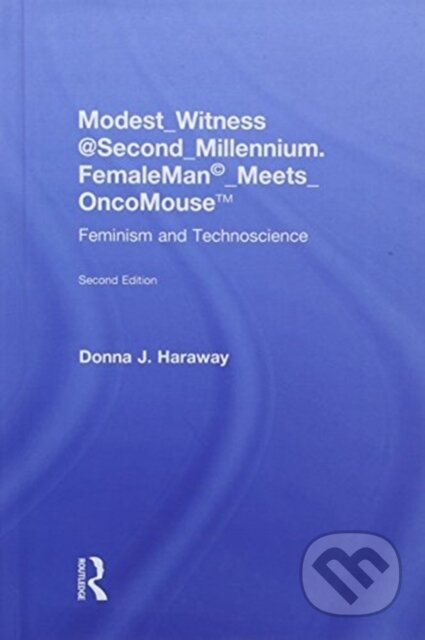 Kniha: Modest_Witness@Second_Millennium. FemaleMan_Meets_OncoMouse (Donna J. Haraway a Thyrza Goodeve). Routledge, 2018 Kniha: Modest_Witness@Second_Millennium. FemaleMan_Meets_OncoMouse (Donna J. Haraway a Thyrza Goodeve). Routledge, 2018