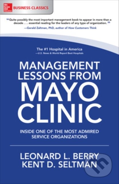Kniha: Management Lessons from Mayo Clinic: Inside One of the World's Most Admired Service Organizations (Kent Seltman a Leonard Berry). McGraw-Hill, 2017 Kniha: Management Lessons from Mayo Clinic: Inside One of the World's Most Admired Service Organizations (Kent Seltman a Leonard Berry). McGraw-Hill, 2017