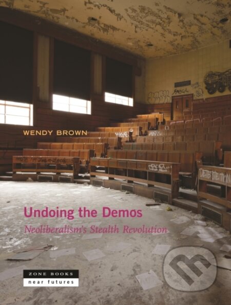 Kniha: Undoing the Demos (Wendy Brown). Zone Books, 2017 Kniha: Undoing the Demos (Wendy Brown). Zone Books, 2017