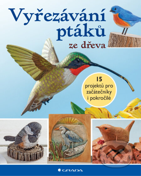 E-kniha: Vyřezávání ptáků ze dřeva (Autorský kolektiv). Grada, 2026 E-kniha: Vyřezávání ptáků ze dřeva (Autorský kolektiv). Grada, 2026