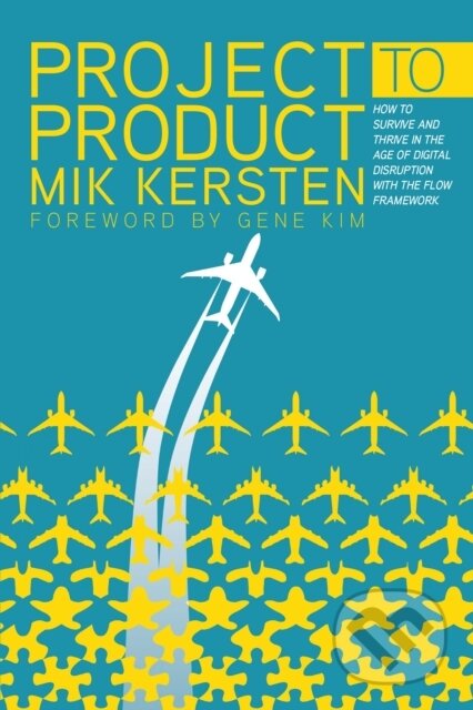 Kniha: Project to Product (Kersten Mik). IT Revolution Press, 2018 Kniha: Project to Product (Kersten Mik). IT Revolution Press, 2018