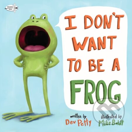 Kniha: I Don't Want to Be a Frog (Dev Petty). Dragonfly, 2018 Kniha: I Don't Want to Be a Frog (Dev Petty). Dragonfly, 2018