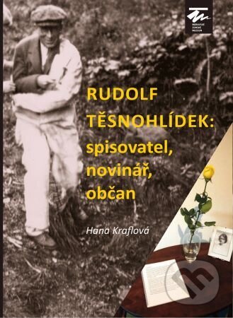 Kniha: Rudolf Těsnohlídek: spisovatel, novinář, občan (Hana Kraflová). Moravské zemské muzeum, 2025 Kniha: Rudolf Těsnohlídek: spisovatel, novinář, občan (Hana Kraflová). Moravské zemské muzeum, 2025